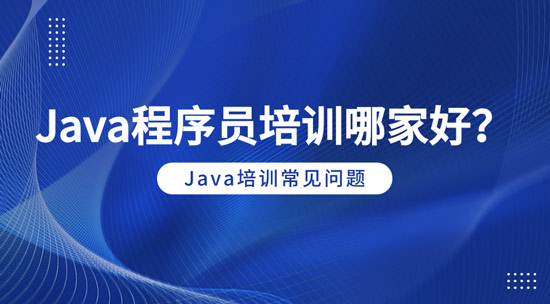 java程序員培訓(xùn)哪家好？